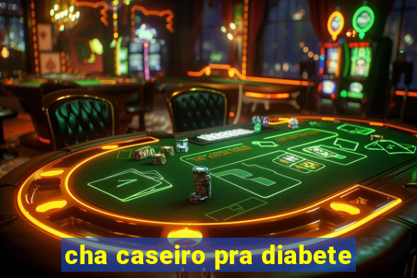 cha caseiro pra diabete